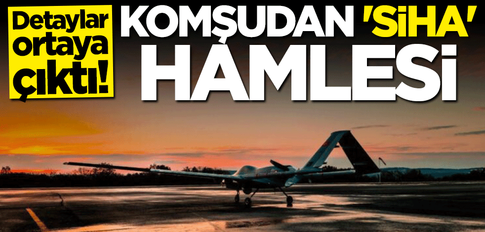 Komşudan "SİHA" hamlesi... Detaylar ortaya çıktı