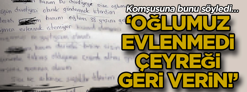 Komşusuna bunu söyledi… ‘Oğlumuz evlenmedi çeyreği geri verin!’