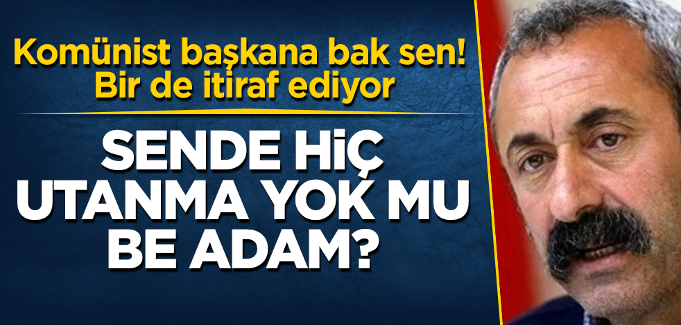 Komünist başkana bak sen! Bir de itiraf ediyor! Sende hiç utanma yok mu be adam?