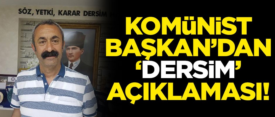 Komünist Başkan'dan 'Dersim' açıklaması! "Eğer valilik onaylamazsa..."
