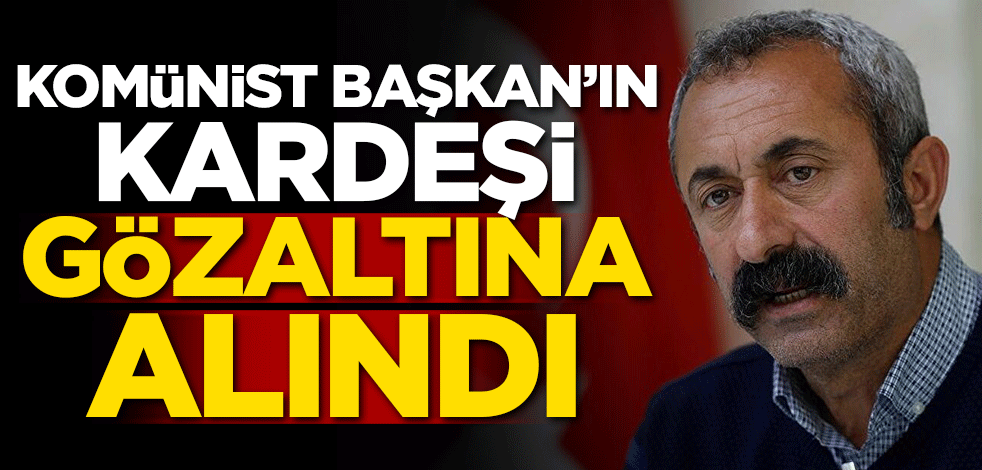 Komünist Başkan'ın kardeşi gözaltına alındı