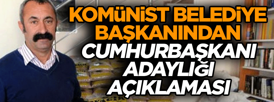 Komünist belediye başkanı Cumhurbaşkanı adaylığı açıklaması