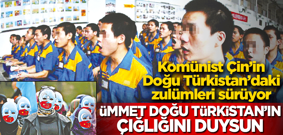 Komünist Çin’in Doğu Türkistan’daki zulümleri sürüyor! Ümmet Doğu Türkistan’ın çığlığını duysun