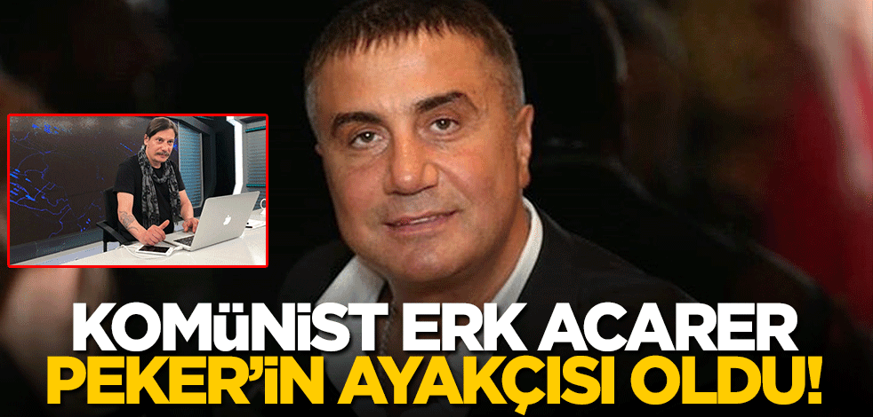 Komünist Erk Acarer Sedat Pekerin ayakçısı oldu