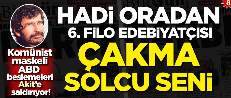 Komünist maskeli ABD beslemeleri Akit’e saldırıyor! Hadi oradan 6. filo edebiyatçısı çakma solcu seni