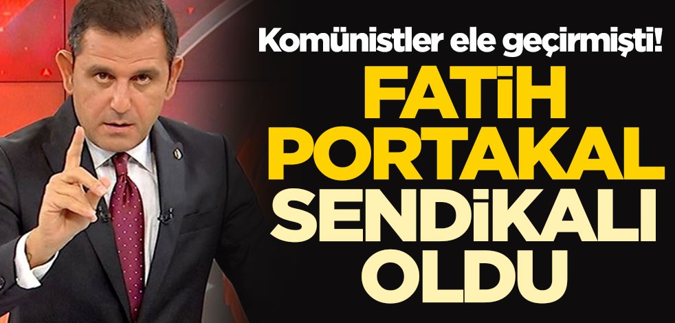 Komünistler ele geçirmişti! Fatih Portakal, sendikalı oldu