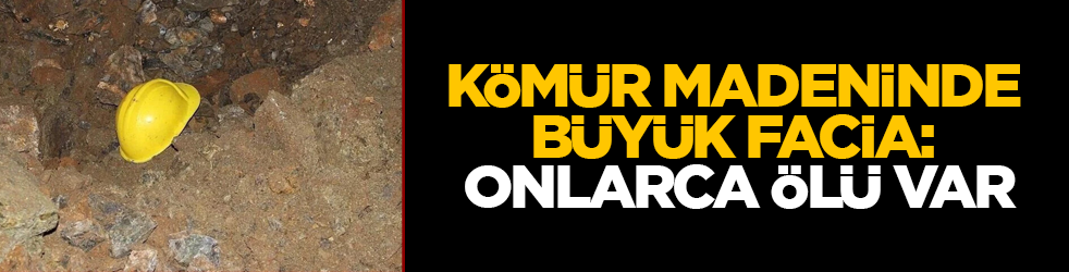Kömür madeninde büyük facia: Onlarca ölü var