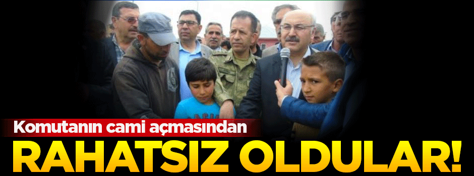 Komutanın cami açmasından rahatsız oldular
