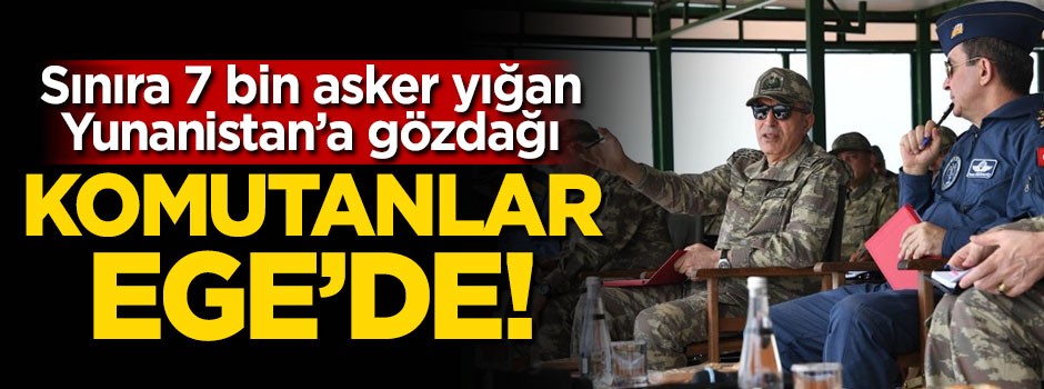 Komutanlar Ege'de!