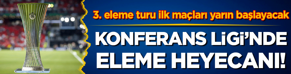 Konferans Ligi’nde eleme heyecanı: 3. eleme turu ilk maçları yarın başlayacak