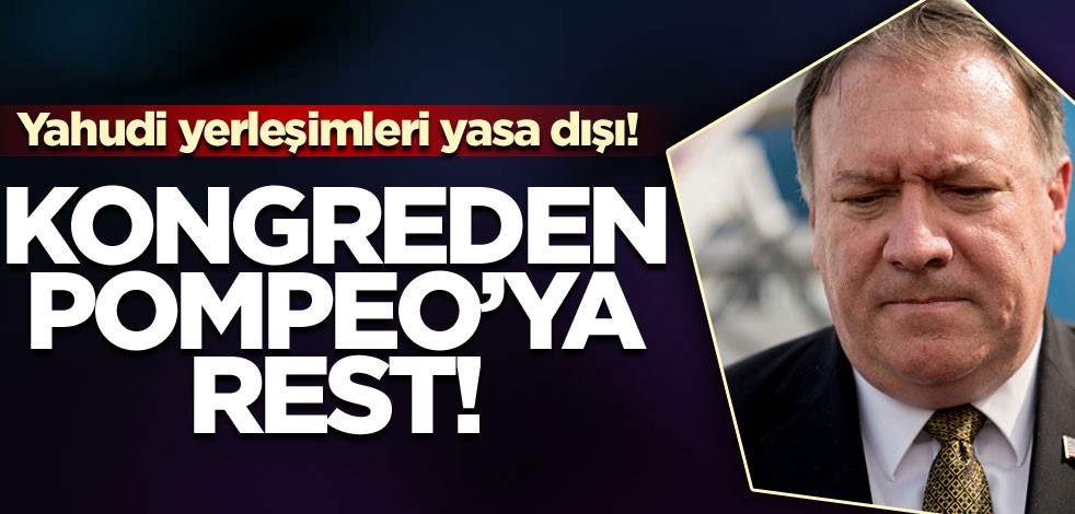 Kongreden Pompeo'ya rest: Yahudi yerleşimleri yasa dışı!