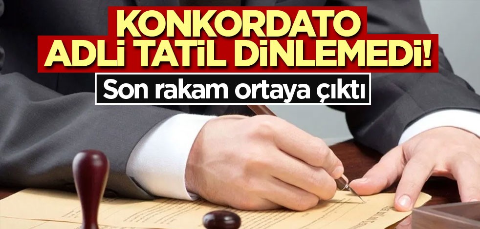 Konkordato adli tatil dinlemedi! Son rakam ortaya çıktı