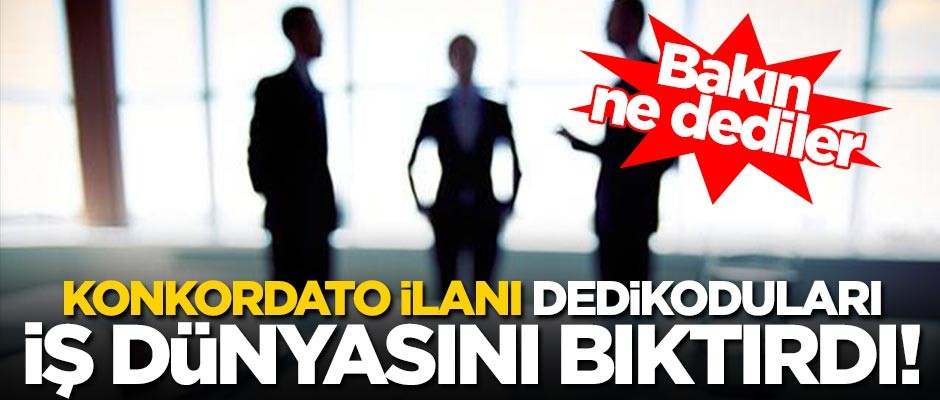"Konkordato ilanı" dedikoduları iş dünyasını bıktırdı!