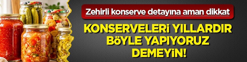  Konserveler böyle yapılıyor demeyin: Öncekilerden çok daha güvenli konserve kokusundan anlaşılır