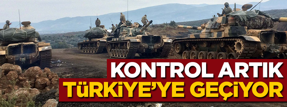 Kontrol artık Türkiye'ye geçiyor