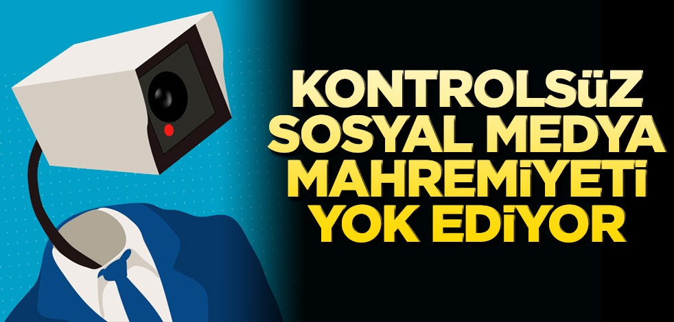 Kontrolsüz sosyal medya mahremiyeti yok ediyor