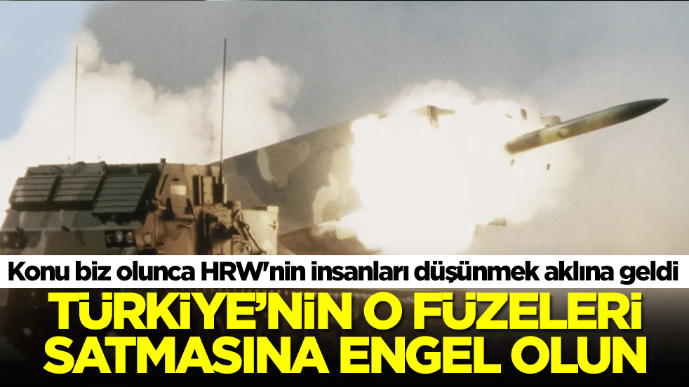 Konu biz olunca HRW'nin insanları düşünmek aklına geldi: Türkiye'nin o füzeleri satmasına engel olun