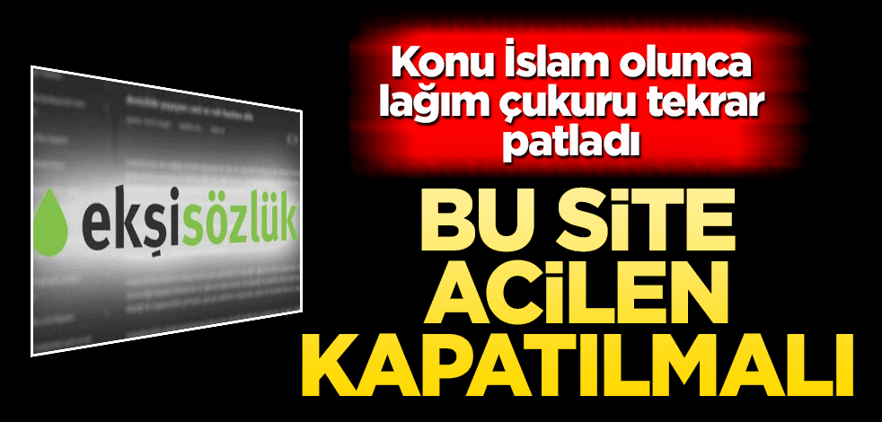 Konu İslam olunca lağım çukuru tekrar patladı Ekşi Sözlük acilen kapatılmalı