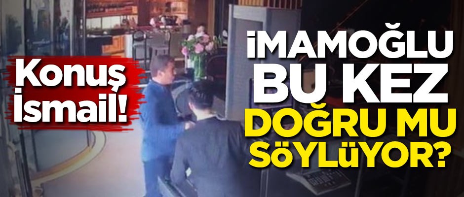 Konuş İsmail! İmamoğlu bu kez doğruyu mu söylüyor?