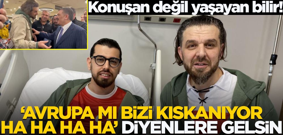 Konuşan değil yaşayan bilir! ‘Avrupa mı bizi kıskanıyor ha ha ha ha’ diyenlere gelsin