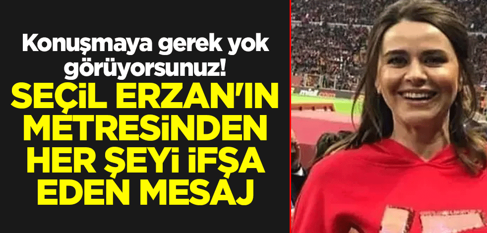 Konuşmaya gerek yok görüyorsunuz! Seçil Erzan'ın metresinden her şeyi ifşa eden mesaj