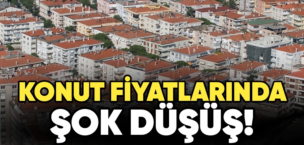 Konut fiyatlarında şok düşüş! Türkiye fiyatların en çok düştüğü üç ülkeden biri oldu