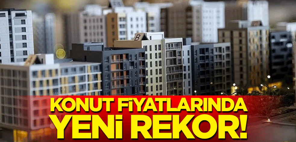 Konut fiyatlarında yeni rekor!