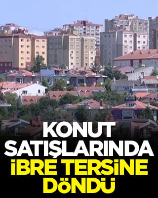 Konut satışlarında ibre tersine döndü