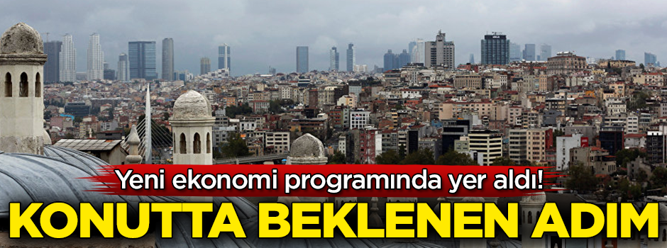 Konutta beklenen adım... Yeni ekonomi programında yer aldı!