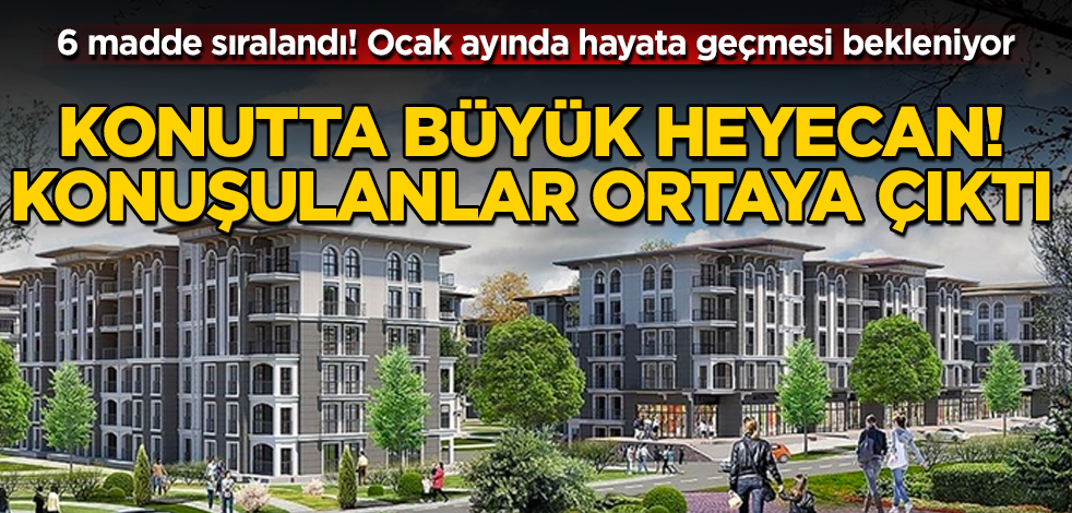 Konutta büyük heyecan! Konuşulanlar ortaya çıktı! 6 madde sıralandı! Ocak ayında hayata geçmesi bekleniyor