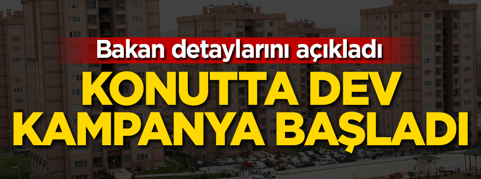 Konutta dev kampanya! Bakan detayları açıkladı