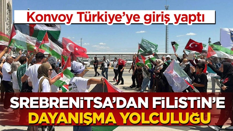Konvoy Türkiye’ye giriş yaptı! Srebrenitsa’dan Filistin’e dayanışma yolculuğu