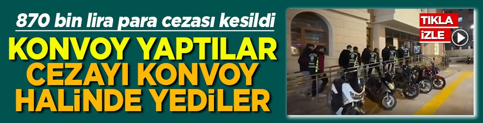 Konvoy yaptılar cezayı konvoy halinde yediler