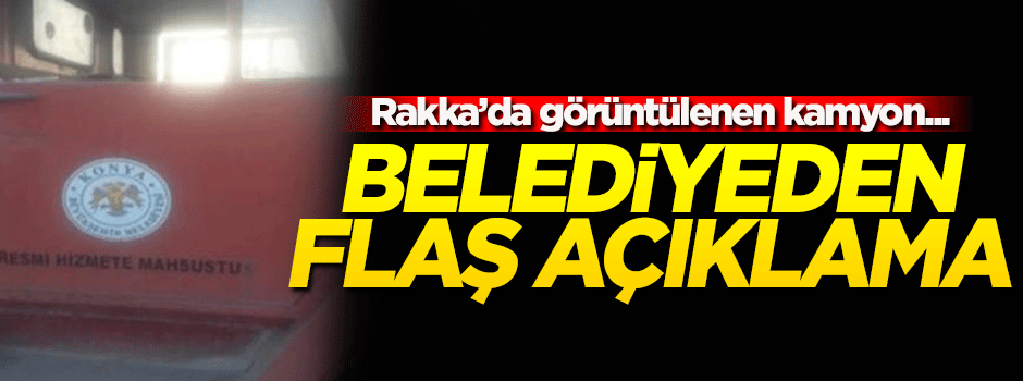 Konya Belediyesi'nden flaş açıklama! O kamyon...