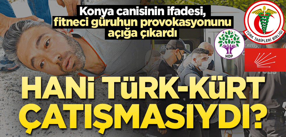 Konya canisinin ifadesi, fitneci güruhun provokasyonunu açığa çıkardı