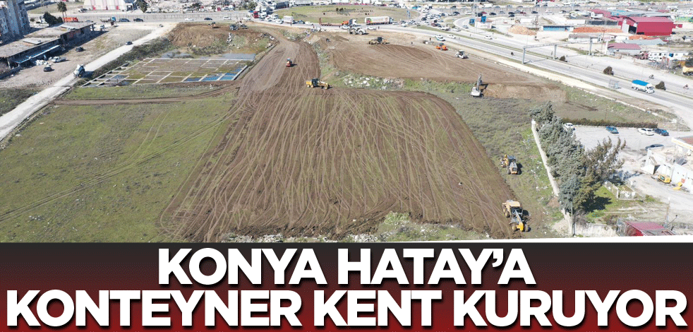 Konya Hatay’a Konteyner Kent Kuruyor