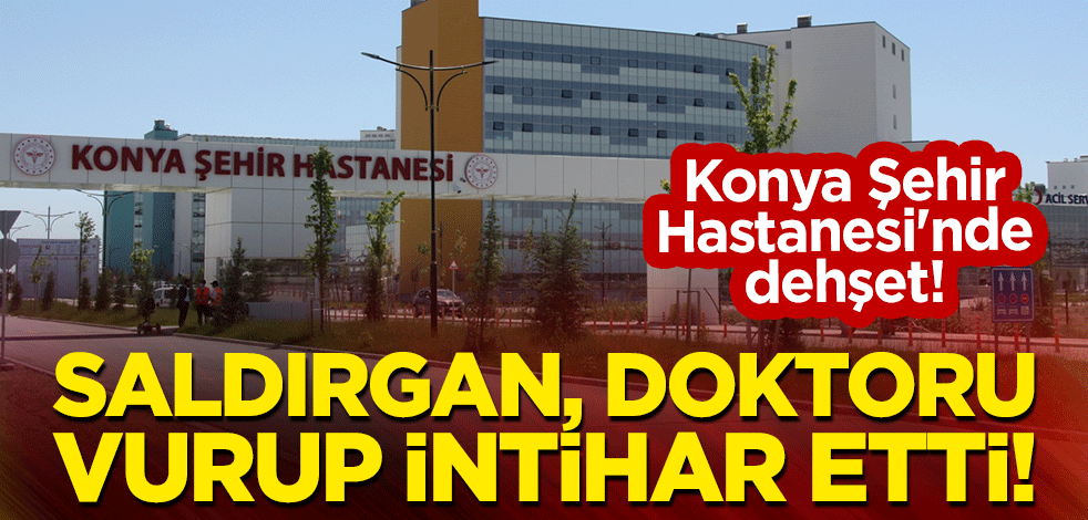 Konya Şehir Hastanesi'nde dehşet! Saldırgan, Dr. Ekrem Karakaya'yı vurup intihar etti!
