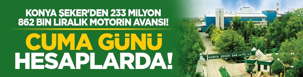 Konya Şeker'den 233 milyon 862 bin liralık motorin avansı! Cuma günü hesaplarda!