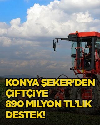 Konya Şeker'den çiftçiye 890 milyon TL’lik destek!