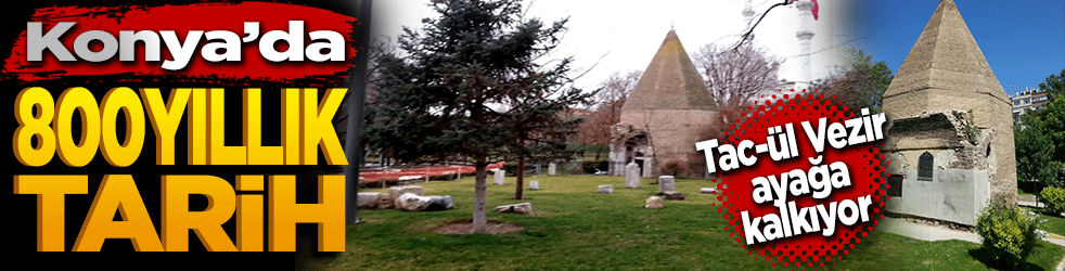 Konya’da 800 yıllık tarih! Tac-ül Vezir ayağa kalkıyor