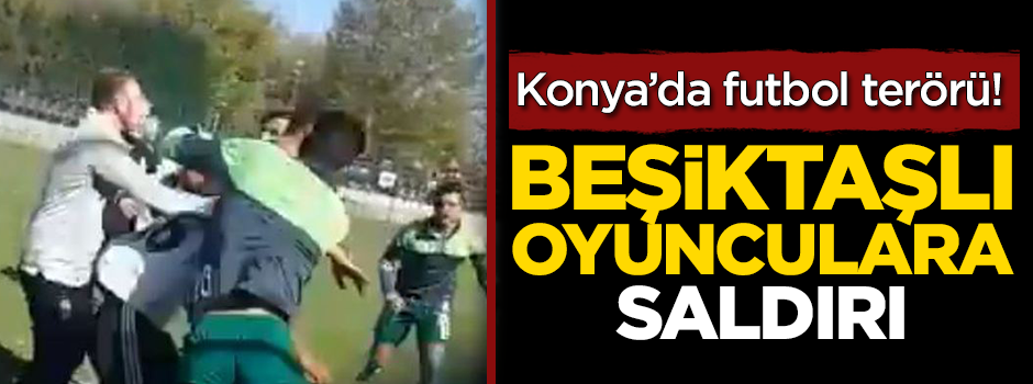 Konya'da Beşiktaşlı oyunculara saldırı!