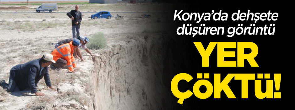 Konya'da dehşete düşüren görüntü: Yer çöktü!