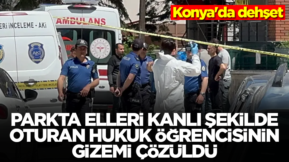 Konya'da dehşet: Parkta elleri kanlı şekilde oturan hukuk öğrencisinin gizemi çözüldü 
