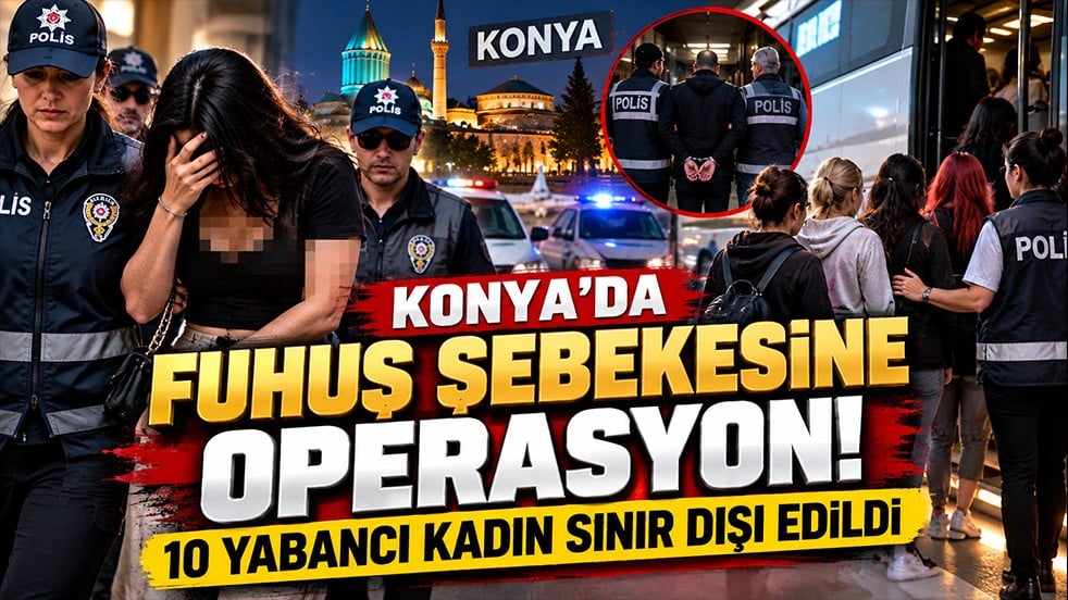 Konya’da fuhuş şebekesine operasyon! 10 yabancı kadın sınır dışı edildi