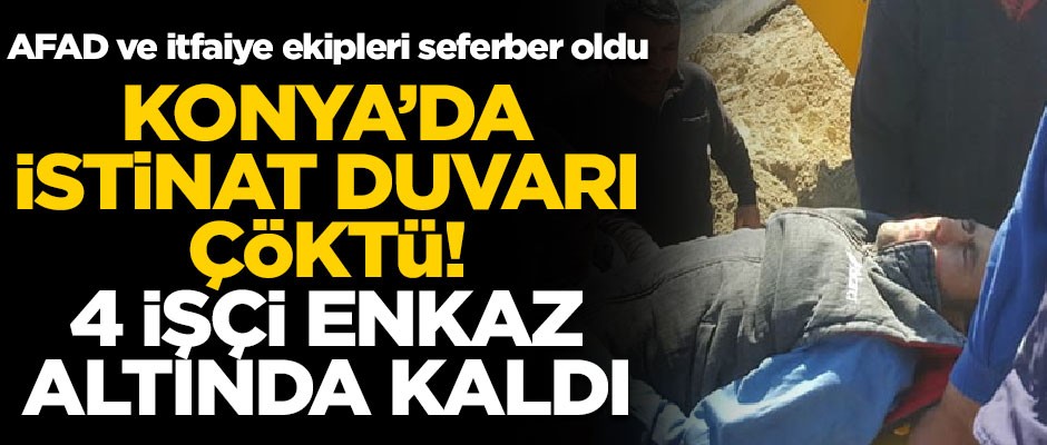 Konya'da istinat duvarı çöktü! 4 işçi enkaz altında kaldı