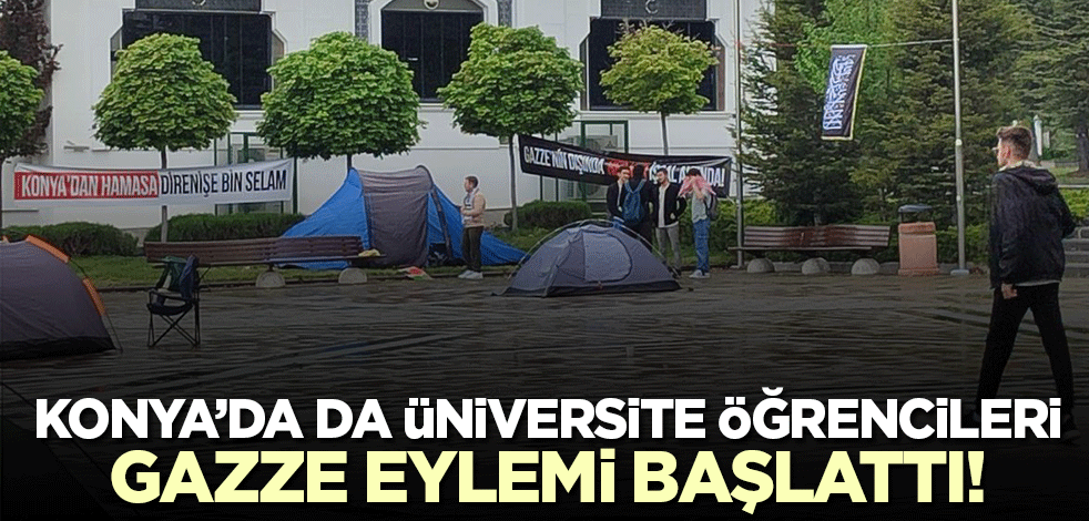 Konya'da üniversite öğrencileri Gazze eylemi başlattı! Kampüse çadırlar kuruluyor