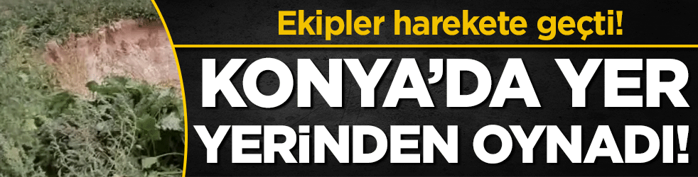 Konya'da yer yerinden oynadı! Ekipler güvenlik tedbirlerini aldı!