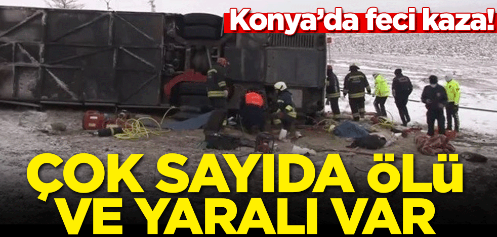 Konya'dan acı haber! Çok sayıda ölü ve yaralı var