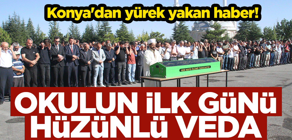 Konya'dan yürek yakan haber! Okulun ilk günü hüzünlü veda