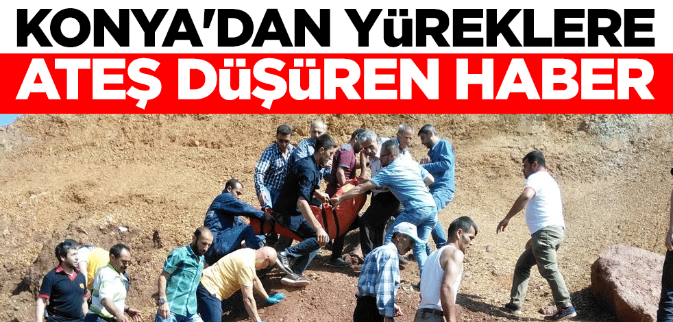 Konya'dan yüreklere ateş düşüren haber